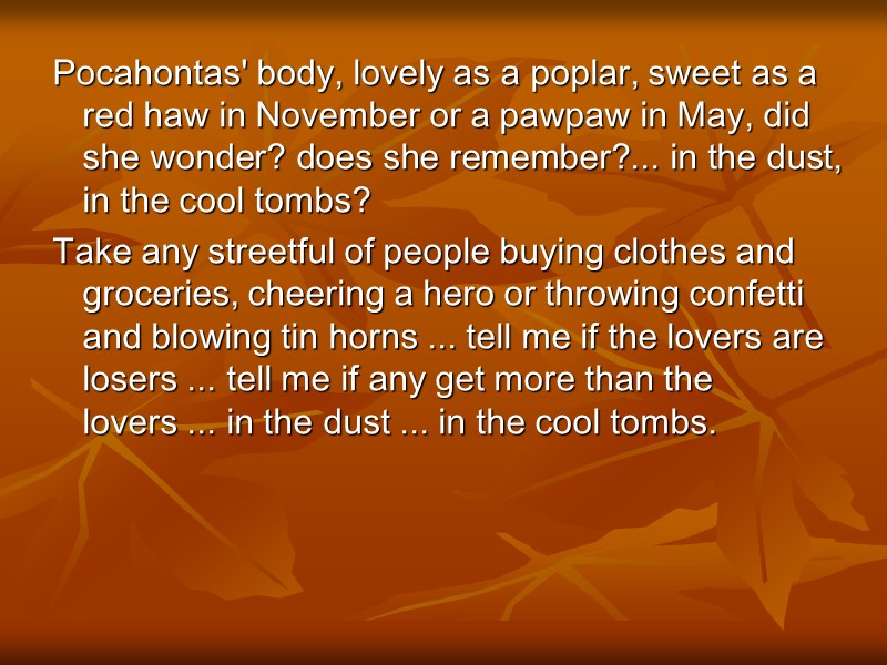 Pocahontas' body, lovely as a poplar, sweet as a red haw in November or